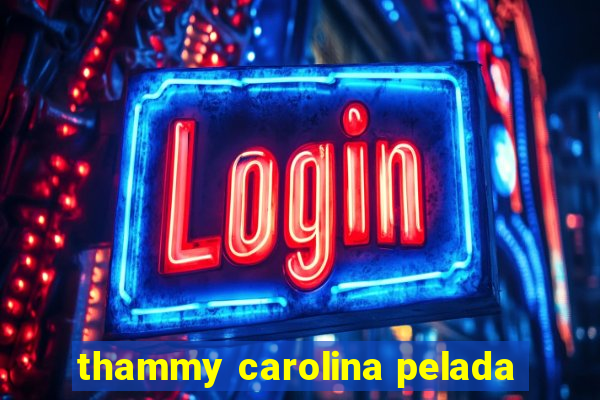 thammy carolina pelada